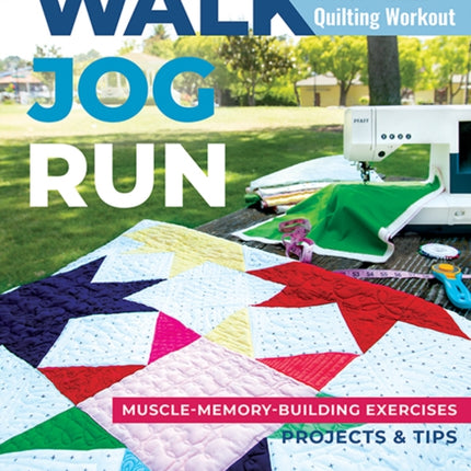 Walk, Jog, Run A Free-Motion Quilting Workout: Muscle-Memory-Building Exercises, Projects & Tips