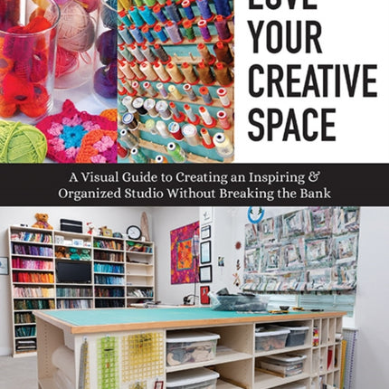 Love Your Creative Space: A Visual Guide to