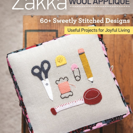 Zakka Wool Appliqué: 60+ Sweetly Stitched