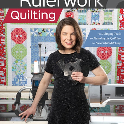 The Ultimate Guide to RulerworkQuilting: From Buying Tools to Planning the Quilting to Successful Stitching