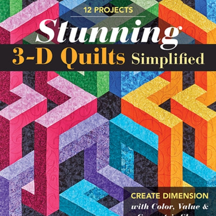 Stunning 3-D Quilts Simplified: Create Dimension with Color, Value & Geometric Shapes