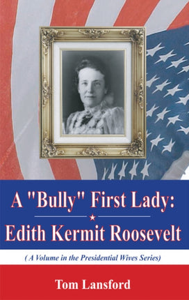 A "Bully" First Lady: Edith Kermit Roosevelt