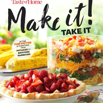 Taste of Home Make It Take It Cookbook: Up the Yum Factor at Everything from Potlucks to Backyard Barbeques