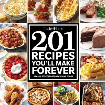 Taste of Home 201 Recipes You'll Make Forever: Classic Recipes for Today's Home Cooks