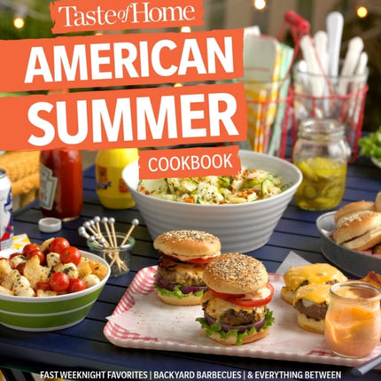 Taste of Home American Summer Cookbook: Fast Weeknight Favorites, Backyard Barbecues and Everything in Between