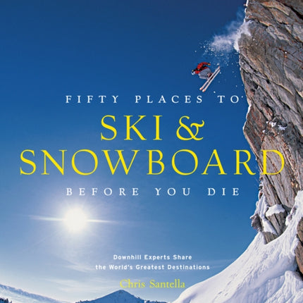 Fifty Places to Ski and Snowboard Before You Die