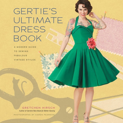 Gertie's Ultimate Dress Book: A Modern Guide to Sewing Fabulous Vintage Styles