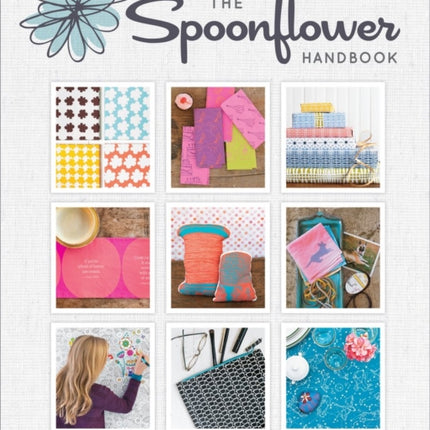 The Spoonflower Handbook: A DIY Guide to Designing Fabric, Wallpaper & Gift Wrap with 30+ Projects