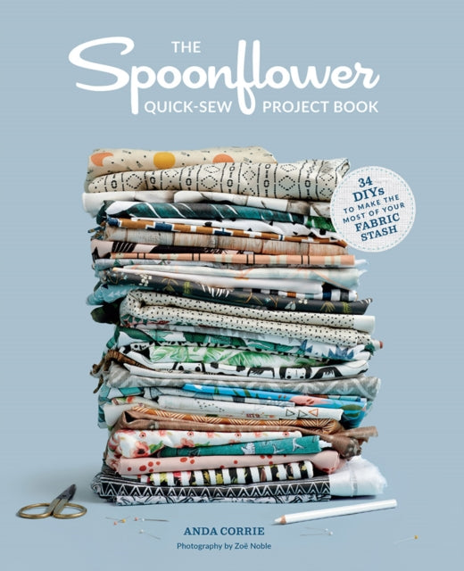 The Spoonflower Quick-sew Project Book:: 34 DIYs to make the most of your fabric stash