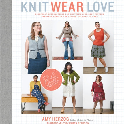 Knit Wear Love: Foolproof Instructions for Knitting Your Best-Fitting Sweaters Ever in the Styles You Love to Wear