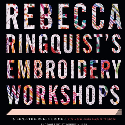 Rebecca Ringquist’s Embroidery Workshops: A Bend-the-Rules Primer