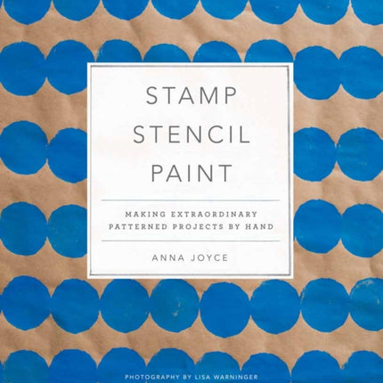 Stamp Stencil Paint: Making Extraordinary Patterned Projects by Hand