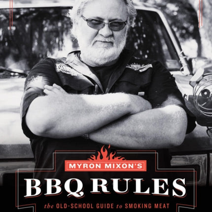 Myron Mixon's BBQ Rules: The Old-School Guide to Smoking Meat: The Old-School Guide to Smoking Meat