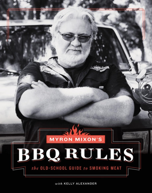 Myron Mixon's BBQ Rules: The Old-School Guide to Smoking Meat: The Old-School Guide to Smoking Meat