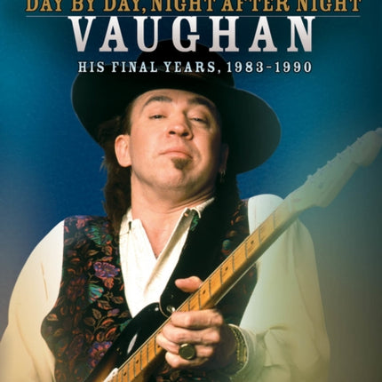 Stevie Ray Vaughan: Day by Day, Night After Night: His Final Years, 1983-1990