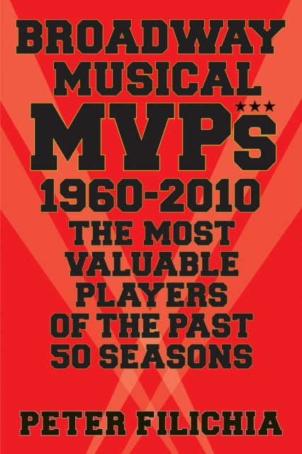 Broadway Musical Mvps 19602010 The Most Valuable Players of the Past 50 Seasons The Most Valuable Players of the Past Fifty Seasons Applause Books