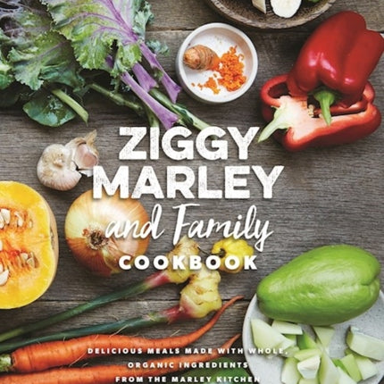 Ziggy Marley And Family Cookbook: Whole, Organic Ingredients and Delicious Meals from the Marley Kitchen