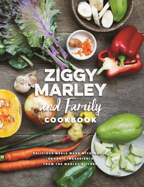 Ziggy Marley And Family Cookbook: Whole, Organic Ingredients and Delicious Meals from the Marley Kitchen