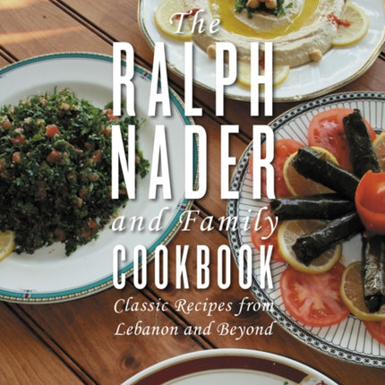 The Ralph Nader And Family Cookbook: Classic Recipes from Lebanon and Beyond