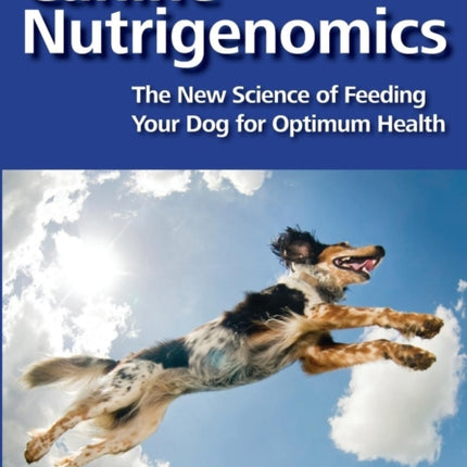 Canine Nutrigenomics - The New Science of Feeding