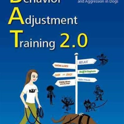 Behavior Adjustment Training 2.0: New Practical Techniques for Fear, Frustration, and Aggression in Dogs