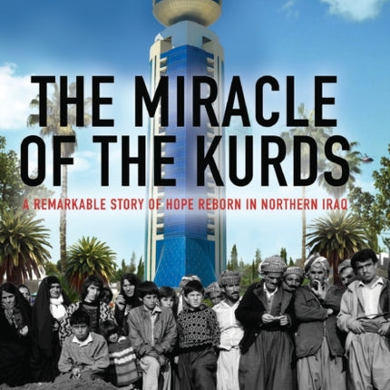 THE MIRACLE OF THE KURDS: A Remarkable Story of Hope Reborn in Northern Iraq
