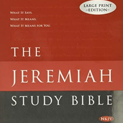 THE JEREMIAH STUDY BIBLE LARGE PRINT EDITION: What It Says. What It Means. What It Means For You.