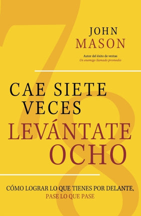 CAE SIETE VECES, LEVANTATE OCHO: Como Lograr lo que Tienes por Delante, Pase lo que Pase