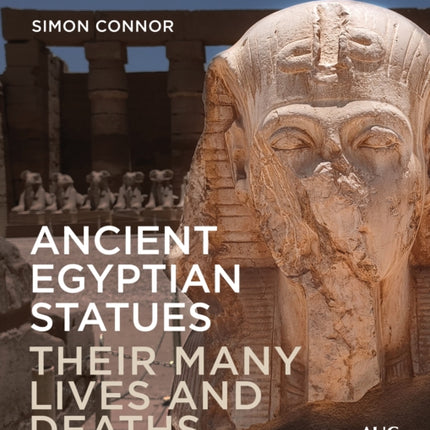 Ancient Egyptian Statues: Their Many Lives and Deaths