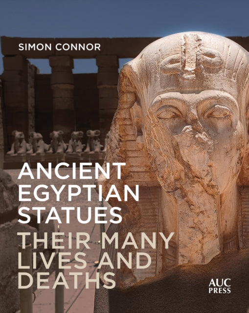 Ancient Egyptian Statues: Their Many Lives and Deaths