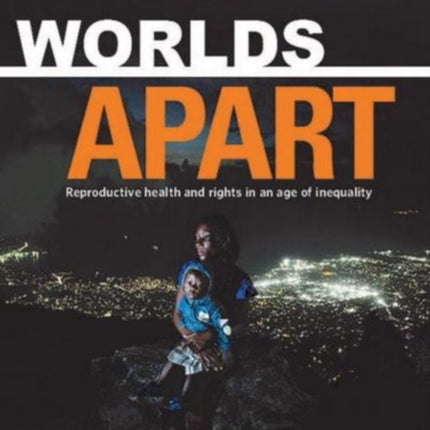 State of World Population 2017: Worlds Apart - Reproductive Health and Rights in an Age of Inequality