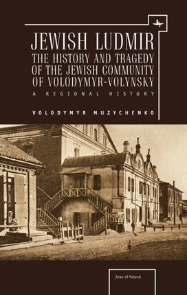 Jewish Ludmir: The History and Tragedy of the