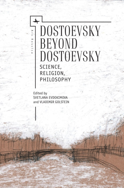Dostoevsky Beyond Dostoevsky: Science, Religion,