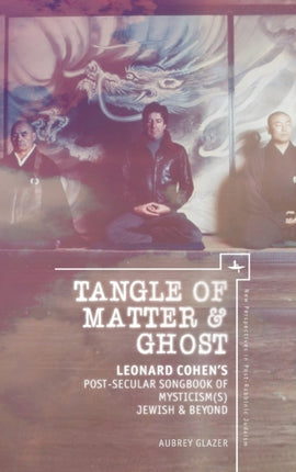 Tangle of Matter & Ghost: Leonard Cohen’s
