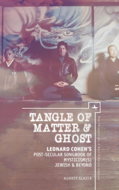 Tangle of Matter & Ghost: Leonard Cohen’s
