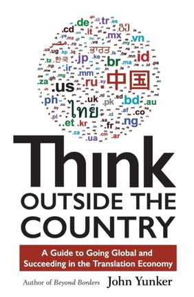 Think Outside the Country: A Guide to Going Global and Succeeding in the Translation Economy