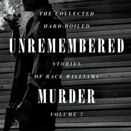 Unremembered Murder: The Collected Hard-Boiled Stories of Race Williams, Volume 7
