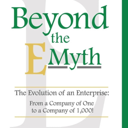 Beyond The E-Myth: The Evolution of an Enterprise: From a Company of One to a Company of 1,000!