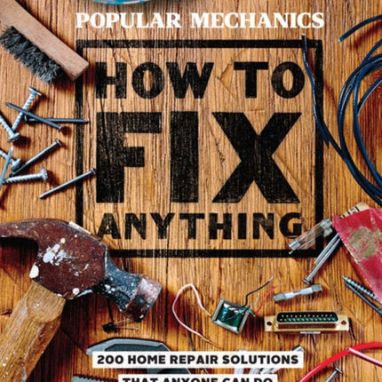 Popular Mechanics How to Fix Anything: 200 Home Repair Solutions that Anyone Can Do