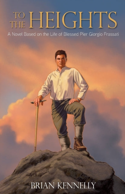 To the Heights: A Novel Based on the Life of Blessed Pier Giorgio Frassati