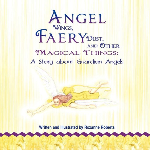 Angel Wings, Faery Dust, and Other Magical Things: A Story about Guardian Angels