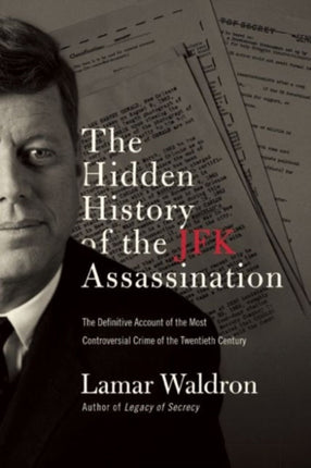 The Hidden History of the JFK Assassination: The Definitive Account of the Most Controversial Crime of the Twentieth Century