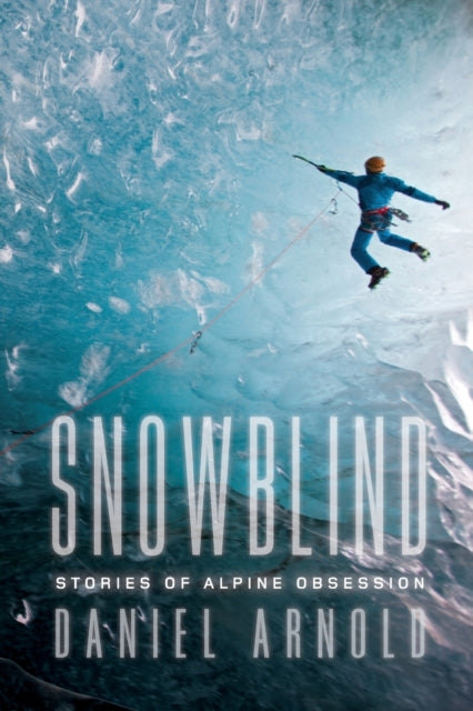 Snowblind: Stories of Alpine Obsession