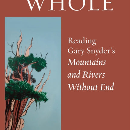 A Sense Of The Whole: Reading Gary Snyder's Mountains and Rivers Without End