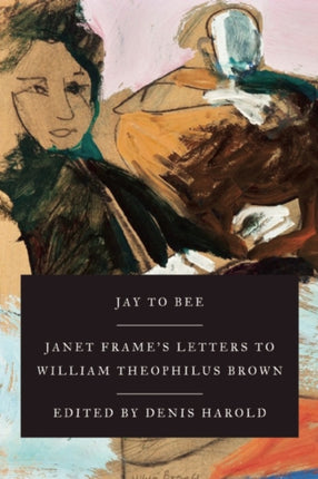 Jay to Bee: Janet Frame's Letters to William Theophilus Brown