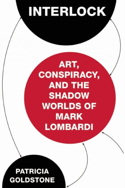 Interlock: Art, Conspiracy, and the Shadow Worlds of Mark Lombardi