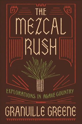 The Mezcal Rush: Explorations in Agave Country