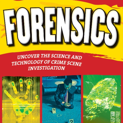 FORENSICS: UNCOVER THE SCIENCE AND TECHNOLOGY OF CRIME SCENE INVESTIGATION