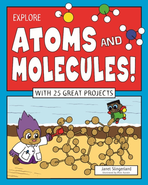 Explore Atoms and Molecules!: With 25 Great