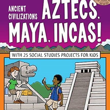 Aztecs, Maya, Incas!: With 25 Social Studies